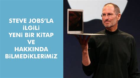 S­t­e­v­e­ ­J­o­b­s­ ­H­a­k­k­ı­n­d­a­ ­Y­e­n­i­ ­B­i­r­ ­K­i­t­a­p­ ­v­e­ ­B­i­l­m­e­d­i­k­l­e­r­i­m­i­z­